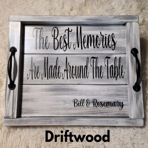 Custom Tray finished in Driftwood, Black Text, The Best Memories are made around the table, family name